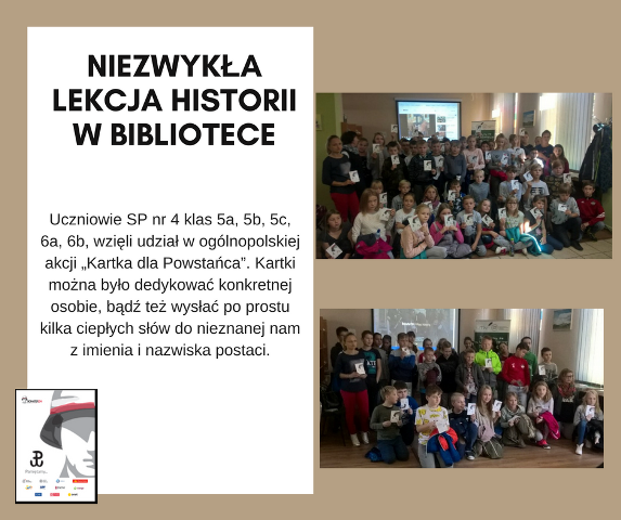 Uczniowie SP nr 4 klas 5a, 5b, 5c, 6a, 6b wzięli udział w ogólnopolskiej akcji "Kartka dla Powstańca" Kartki można było dedykować konkretneh osobie, bądź też wysłać do nieznanej nam z imienia i nazwiska postaci.