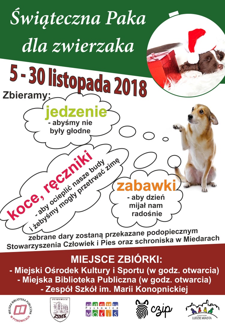 Świąteczna Paka dla zwierzaka, w dniach 5 do 30 listopada 2018 roku zbieramy jedzenie, koce, zabawki dla zwierzaków, Miejsca zbiórki: Miejska Biblioteka Publiczna w Pyskowicach oraz Miejski Ośrodek Kultury i Sportu w Pyskowicach