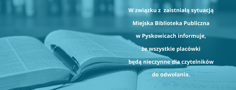 W związku z zaistniałą sytuacją Miejska Biblioteka Publiczna w Pyskowicach informuje, że wszystkie placówki będą nieczynne dla czytelników do odwołania.