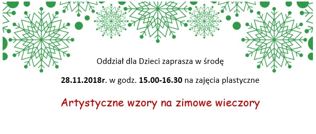 Oddział dla Dzieci zaprasza w środę 28.11.2018r. w godz. 15.00-16.30 na zajęcia plastyczne Artystyczne wzory na zimowe wieczory.