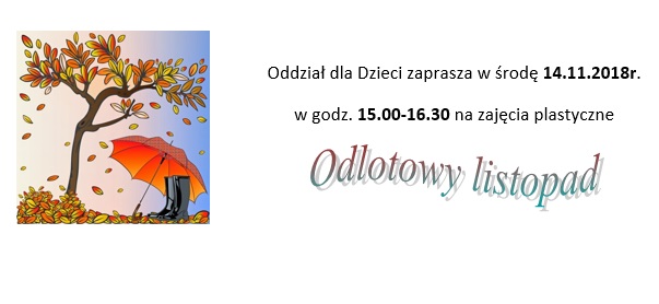 Plakat - Oddział dla Dzieci zaprasza w środę 14 listopada 2018 roku w godzinach 15 do 16:30 na zajęcia plastyczne "Odlotowy listopad"