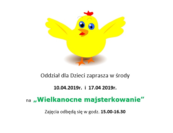 Oddział dla Dzieci zaprasza w środy 10.04.2019r. i 17.04 2019r. na „Wielkanocne majsterkowanie” Zajęcia odbędą się w godz 15.00-16.30